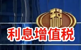 小微企业利息增值税别缴错！4大场景处理攻略
